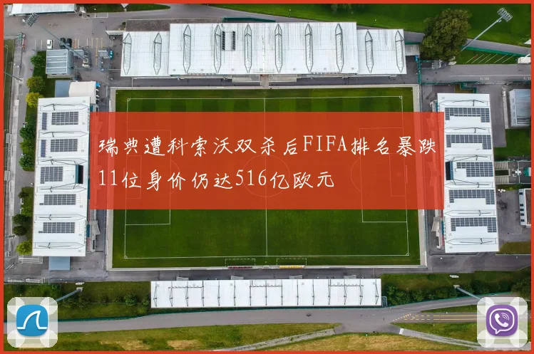 瑞典遭科索沃双杀后FIFA排名暴跌11位身价仍达516亿欧元