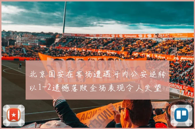 北京国安在客场遭遇河内公安逆转以1-2遗憾落败全场表现令人失望